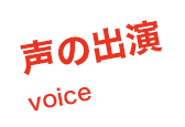 声の出演　VOICE